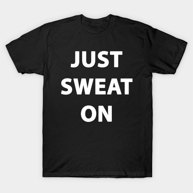 JUST SWEAT ON T-Shirt by Weemoman